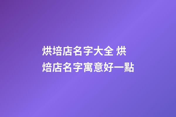 烘培店名字大全 烘焙店名字寓意好一點-第1張-店鋪起名-玄機派